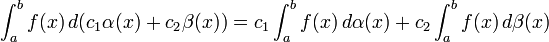 \int_a^b f(x)\,d(c_1 \alpha (x) + c_2 \beta (x)) = c_1\int_a^b f(x)\,d\alpha(x) + c_2\int_a^b f(x)\,d\beta(x)