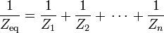 \frac{1}{Z_\mathrm{eq}} = \frac{1}{Z_1}  +   \frac{1}{Z_2}  + \,\cdots\, +  \frac{1}{Z_n} 