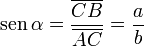    \sen\alpha =
   \frac{\overline{CB}}{\overline{AC}} =
   \frac{a}{b}   