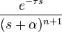  \frac{e^{-\tau s}}{(s+\alpha)^{n+1}} 