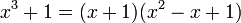  x^3+1 = (x+1)(x^2-x+1) \,