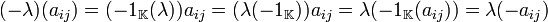 (-\lambda)(a_{ij})=(-1_{\mathbb{K}}(\lambda))a_{ij}=(\lambda(-1_{\mathbb{K}}))a_{ij}=\lambda(-1_{\mathbb{K}}(a_{ij}))=\lambda(-a_{ij})