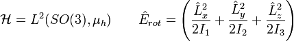  \mathcal{H} = L^2(SO(3),\mu_h) \qquad \hat{E}_{rot}= \left(\frac{\hat{L}_x^2}{2I_1} + \frac{\hat{L}_y^2}{2I_2} + \frac{\hat{L}_z^2}{2I_3} \right)