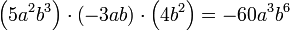 
   \left(
      5a^2b^3
   \right)
   \cdot
   \left(
      -3ab
   \right)
   \cdot
   \left(
      4b^2
   \right)
   = -60a^3b^6 \;
