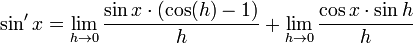 \sin'x=\lim_{h\rightarrow0}\frac{\sin x\cdot(\cos(h)-1)}{h}+\lim_{h\rightarrow0}\frac{\cos x\cdot\sin h}{h}