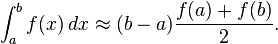  \int_{a}^{b} f(x)\, dx \approx (b-a)\frac{f(a) + f(b)}{2}.