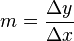 m = \frac{\Delta y}{\Delta x}