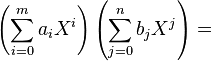  \left( \sum_{i=0}^m a_i X^i \right)
\left(\sum_{j=0}^n b_j X^j \right) =