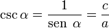    \csc \alpha =
   \frac{1}{\operatorname {sen} \; \alpha} =
   \frac{c}{a}