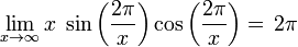  {\lim_{x \to \infty} x \; \sin \left (\frac {2\pi}{x} \right ) \cos \left (\frac {2\pi}{x} \right )} =\,2\pi