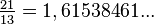 \textstyle \frac{21}{13}= 1,61538461...