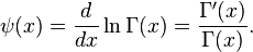 psi(x) =frac{d}{dx} ln{Gamma(x)}= frac{Gamma'(x)}{Gamma(x)}.