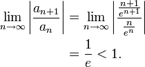 begin{align} lim_{ntoinfty} left| frac{a_{n+1}} {a_n} right| &= lim_{ntoinfty} left| frac{frac{n+1}{e^{n+1}}} {frac{n}{e^n}} right| &= frac{1}{e} < 1. end{align}