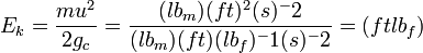 E_k=\frac{mu^2}{2g_c}=\frac{(lb_m)(ft)^2(s)^-2}{(lb_m)(ft)(lb_f)^-1(s)^-2}=(ft lb_f)