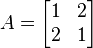  A = begin{bmatrix} 1 & 2 2 & 1 end{bmatrix} 