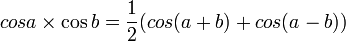\ cos a \times\cos b =\frac{1}{2}(cos (a+b)+ cos (a-b))