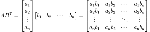 AB^T =
\begin{bmatrix}a_1 \\ a_2 \\ \vdots \\ a_n\end{bmatrix}
\begin{bmatrix}b_1 & b_2 & \cdots & b_n\end{bmatrix}
= \begin{bmatrix}
a_1 b_1 & a_1 b_2 & \cdots & a_1 b_n \\
a_2 b_1 & a_2 b_2 & \cdots & a_2 b_n \\
\vdots & \vdots & \ddots & \vdots \\
a_n b_1 & a_n b_2 & \cdots & a_n b_n \\
\end{bmatrix}.
