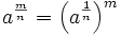 a^{frac{m}{n}} = left(a^{frac{1}{n}}
ight)^m