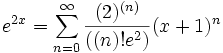 e^{2x} = sum_{n=0}^{infin} frac{(2)^{(n)}}{((n)! e^2)} (x+1)^{n}