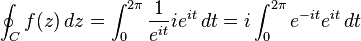 oint_C f(z),dz = int_0^{2pi} {1over e^{it}} ie^{it},dt = iint_0^{2pi} e^{-it}e^{it},dt