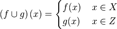 \left(f\cup g\right)(x)=\begin{cases} f(x)&\, x\in X \\ g(x)&\, x\in Z \end{cases}