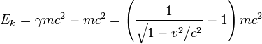 E_k = \gamma m c^2 - m c^2 = \left( \frac{1}{\sqrt{1- v^2/c^2 }} - 1 \right ) m c^2