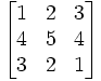 \begin{bmatrix}
1 & 2 & 3\\
4 & 5 & 4\\
3 & 2 & 1\\
\end{bmatrix}