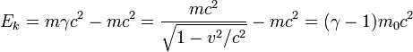 E_k = m \gamma c^2 - m c^2 = \frac{m c^2}{\sqrt{1 - v^2/c^2}} - m c^2 = (\gamma - 1) m_0c^2