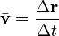 \bar{\mathbf{v}}=\frac{\Delta\mathbf{r}}{\Delta t}