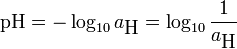 \mathrm{pH} = - \log_{10} a_ \mbox{H} = \log_{10} \frac{1}{a_ \mbox{H}}