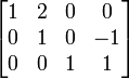 \begin{bmatrix} 1 & 2 & 0 & 0\\ 0 & 1 & 0 & -1\\ 0 & 0 & 1 & 1\\ \end{bmatrix}