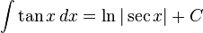 \int\tan x\,dx = \ln |\sec x| + C\,