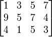 \begin{bmatrix}
1 & 3 & 5 & 7\\
9 & 5 & 7 & 4\\
4 & 1 & 5 & 3\\
\end{bmatrix}