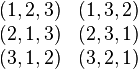 \begin{matrix} (1,2,3) & (1,3,2) \\ 
(2,1,3) & (2,3,1) \\ (3,1,2) & (3,2,1) \end{matrix}