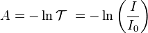 A = - \ln\mathcal{T}\ = - \ln\left({I\over I_{0}}\right)