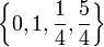 left{  0,1,frac{1}{4},frac{5}{4}  right}