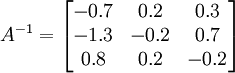 A^{-1}=\left[ \begin{matrix}
   -0.7 & 0.2 & 0.3  \\
   -1.3 & -0.2 & 0.7  \\
   0.8 & 0.2 & -0.2  \\
\end{matrix} \right]