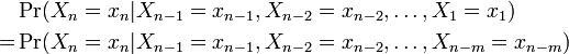 

\begin{align}

&\Pr(X_n = x_n | X_{n-1} = x_{n-1}, X_{n-2}=x_{n-2}, \ldots ,X_{1}=x_{1}) \\

=&\Pr(X_n = x_n | X_{n-1} = x_{n-1}, X_{n-2}=x_{n-2}, \ldots ,X_{n-m}=x_{n-m})

\end{align}

