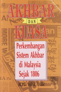 Buku Akhbar dan kuasa : perkembangan sistem akhbar di Malaysia sejak 1806.