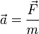 \vec a = \frac{\vec F}{m}