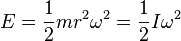 E =\frac 1 2 m r^2 \omega^2 = \frac 1 2 I \omega^2 \, 