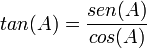 tan(A)=\frac{sen(A)}{cos(A)}