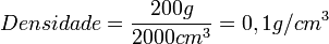 Densidade = \frac{200 g}{2000 cm^3}= 0,1 g/cm^3