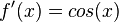 f'(x) = cos (x)