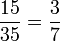 rac{15}{35} = rac{3}{7} 