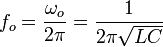 f_o = {\omega_o \over 2 \pi} = {1 \over 2 \pi \sqrt{L C}}