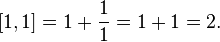  [1,1] = 1 + \frac{1}{1} = 1 + 1 = 2. 