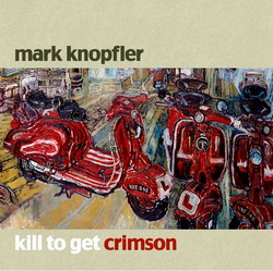 Обложка альбома Mark Knopfler «Kill to Get Crimson» (2007)
