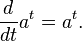 \frac d {dt} a^t = a^t.