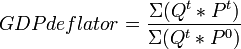 GDP deflator= \frac{\Sigma(Q^t*P^t)}{\Sigma(Q^t*P^0)}